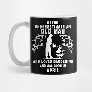 Never underestimate an old man who loves gardening and was born in April Mug